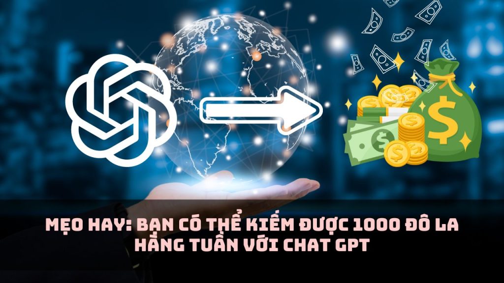 ban co the kiem duoc 1000 do la hang tuan voi chat gpt 1