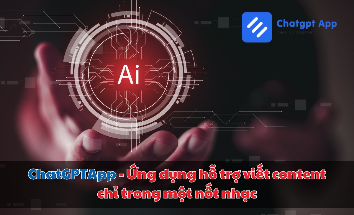 ChatGPTApp - Ứng dụng hỗ trợ viết content chỉ trong một nốt nhạc