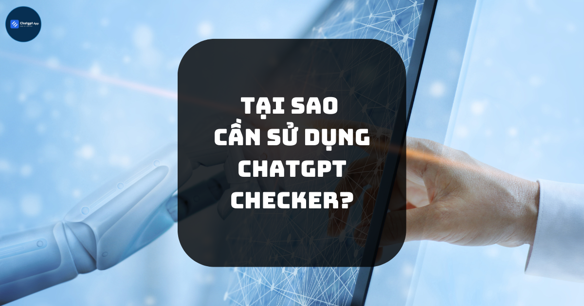 Tại sao cần sử dụng ChatGPT Checker?