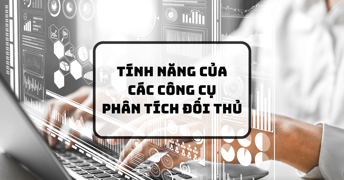 Tính năng của các công cụ phân tích đối thủ