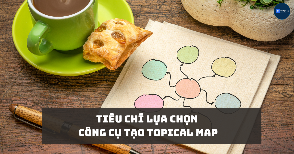 Tiêu chí lựa chọn công cụ tạo Topical Map