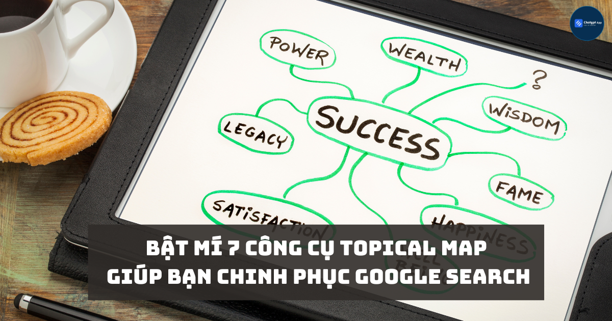 Bật mí 7 công cụ Topical Map giúp bạn chinh phục Google Search