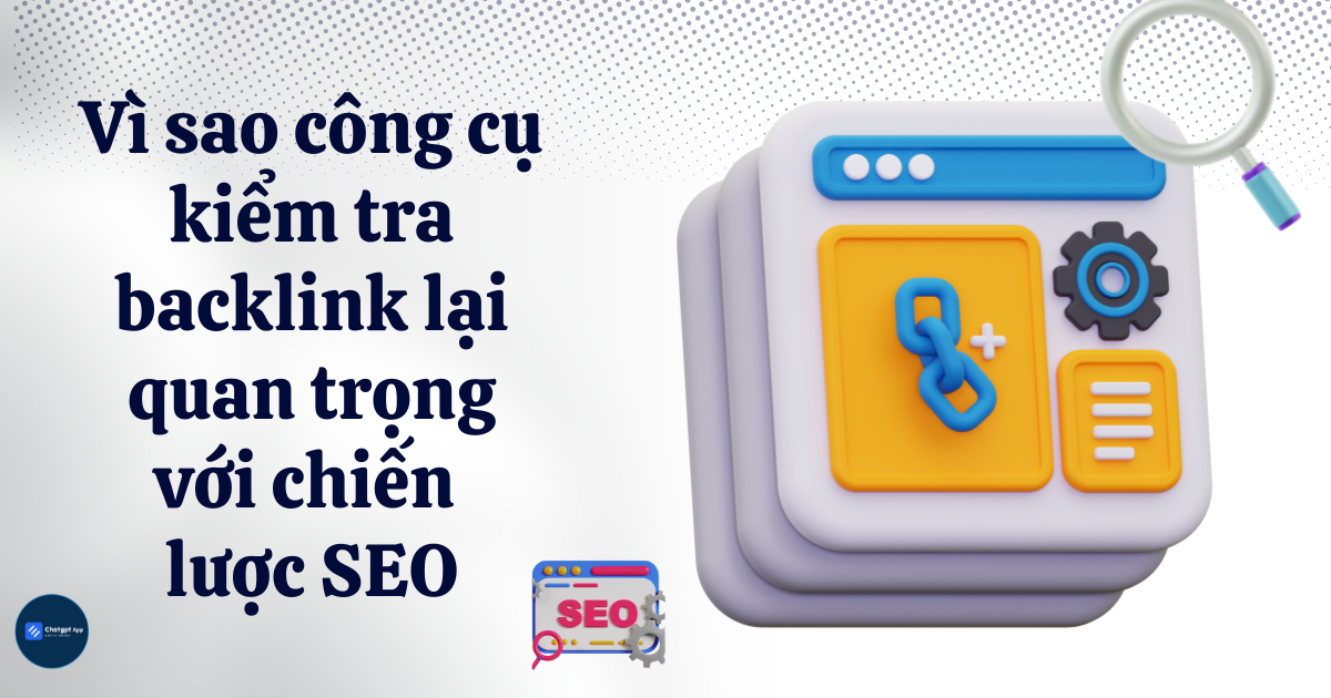 Vì sao công cụ kiểm tra backlink lại quan trọng với chiến lược SEO?