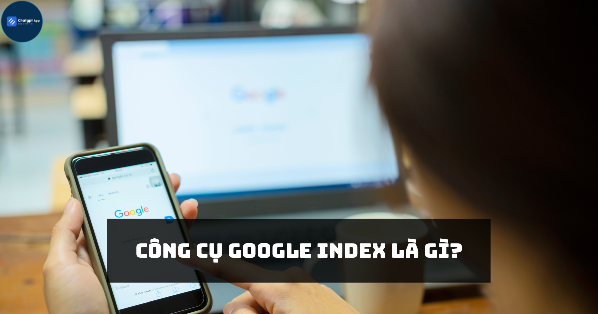 Công cụ Google Index là gì?