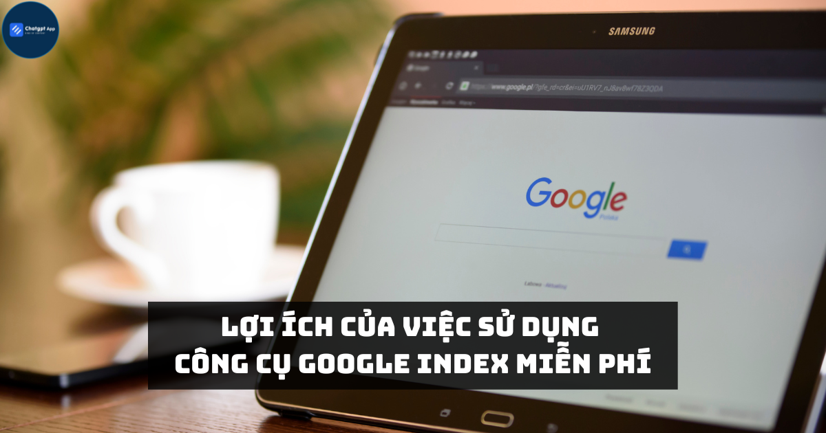 Lợi ích của việc sử dụng công cụ Google Index miễn phí