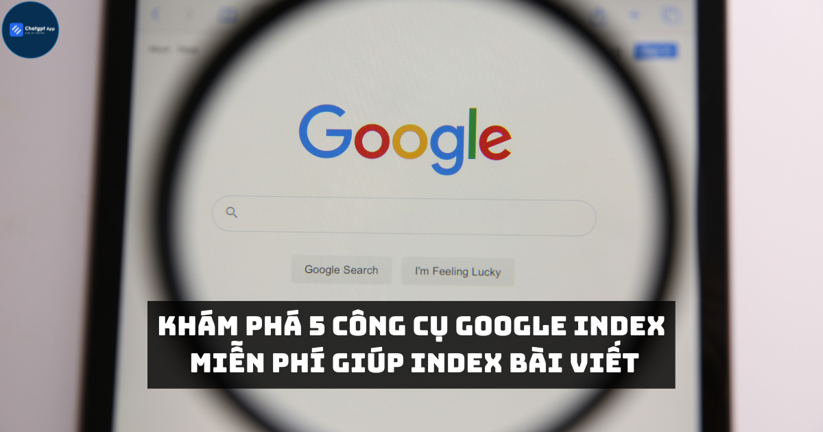 Khám phá 5 công cụ Google Index miễn phí giúp index bài viết