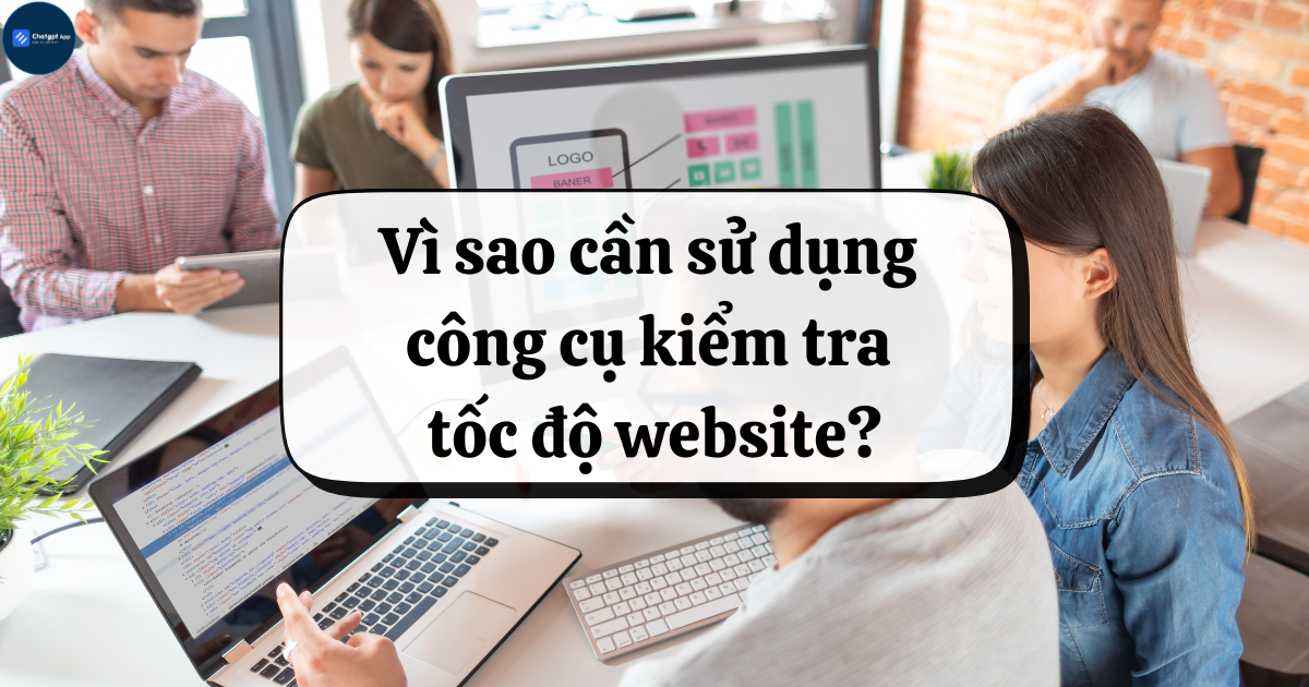 Vì sao cần sử dụng công cụ kiểm tra tốc độ website?