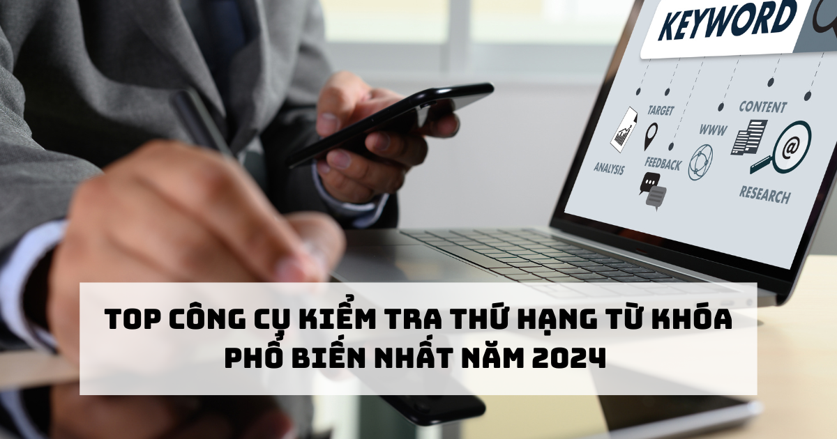 Top công cụ kiểm tra thứ hạng từ khóa phổ biến nhất năm 2024 