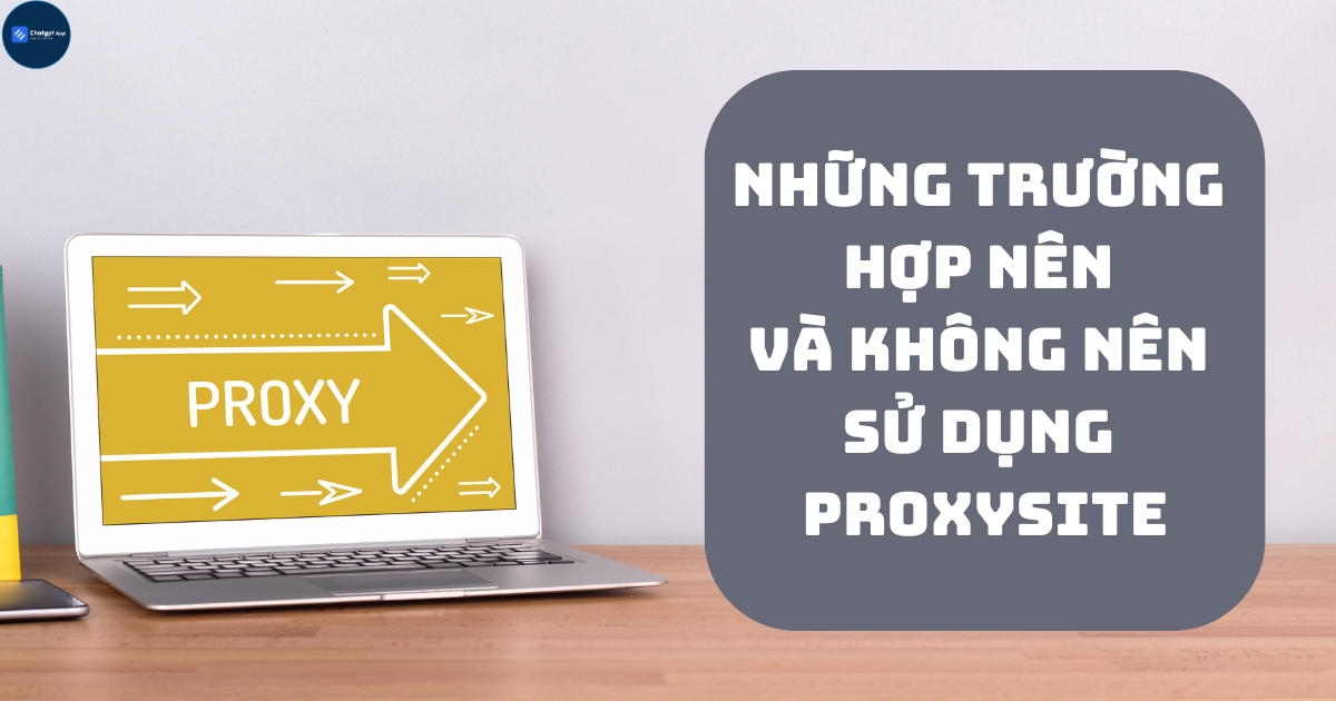 Những trường hợp nên và không nên sử dụng ProxySite