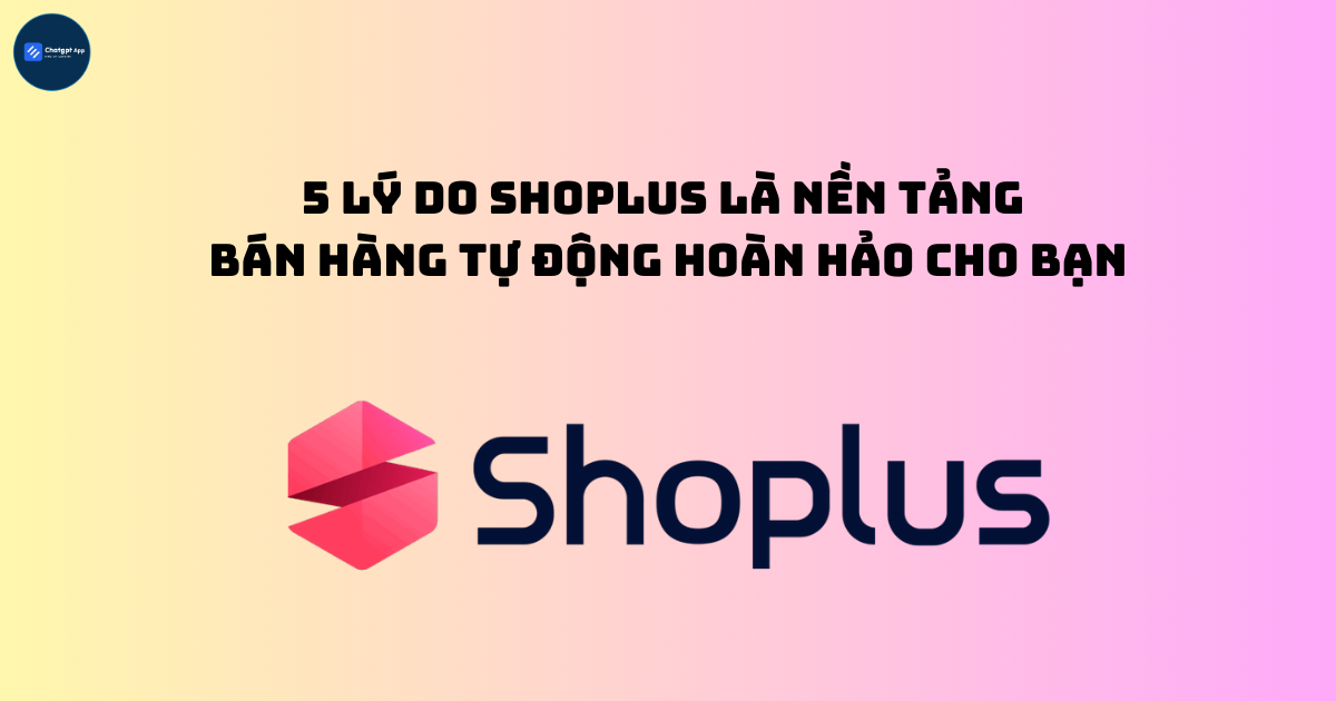 5 lý do Shoplus là nền tảng bán hàng tự động hoàn hảo cho bạn