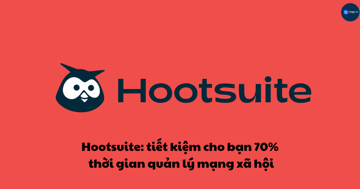 Hootsuite tiết kiệm cho bạn 70% thời gian quản lý mạng xã hội