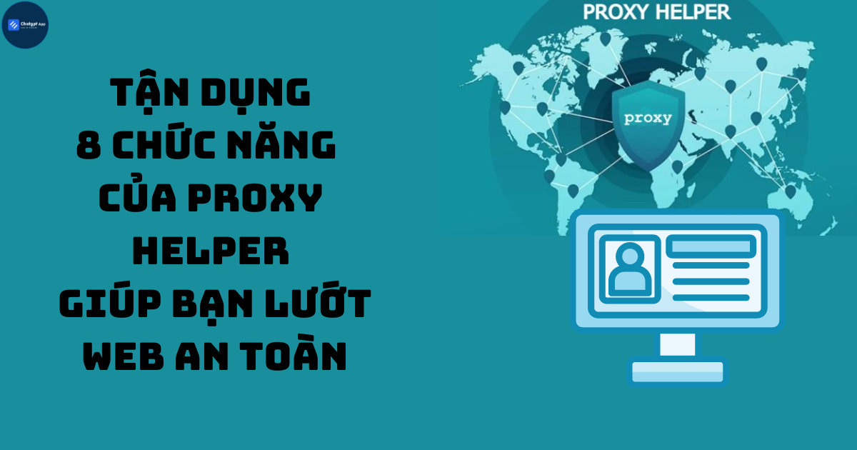 Tận dụng 8 chức năng của Proxy Helper giúp bạn lướt web an toàn